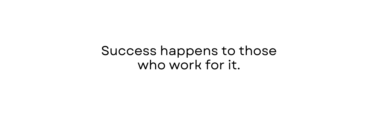 Success happens to those who work for it